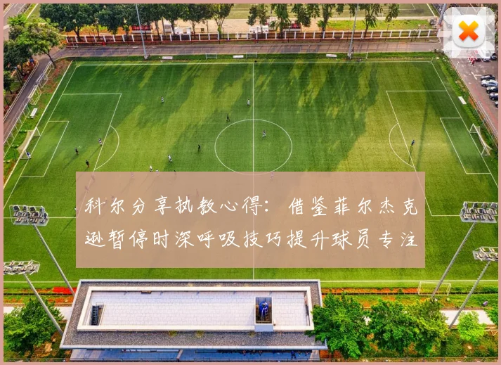科尔分享执教心得：借鉴菲尔杰克逊暂停时深呼吸技巧提升球员专注力
